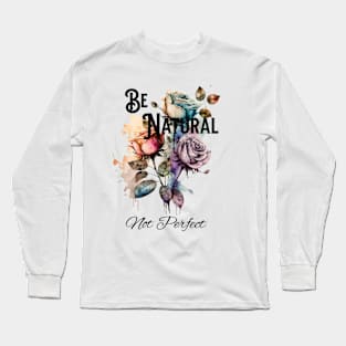 Be Natural Not Perfect Long Sleeve T-Shirt